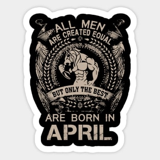 All Men Are Created Equal But Only The Best Are Born In April Birthday Sticker